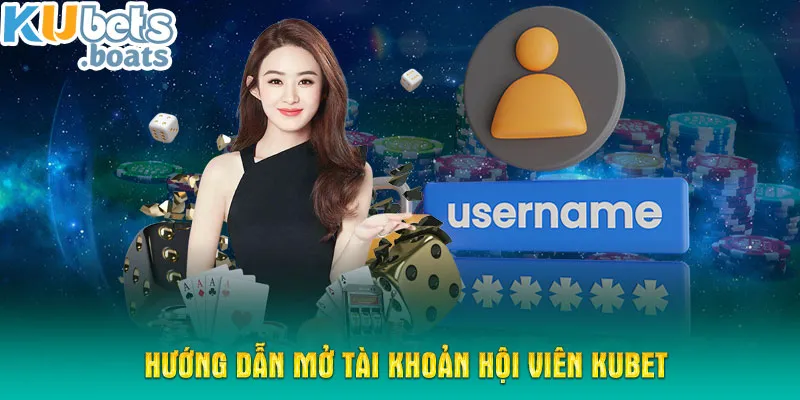 Hướng dẫn mở tài khoản hội viên KUBET