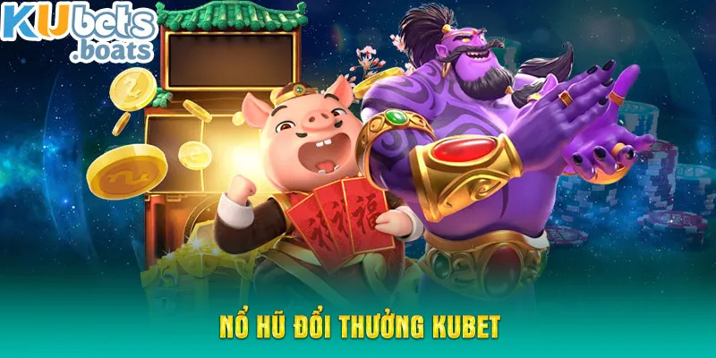 Nổ hũ đổi thưởng KUBET