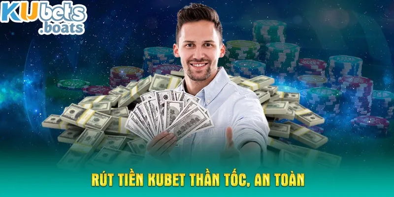 Rút tiền KUBET thần tốc, an toàn