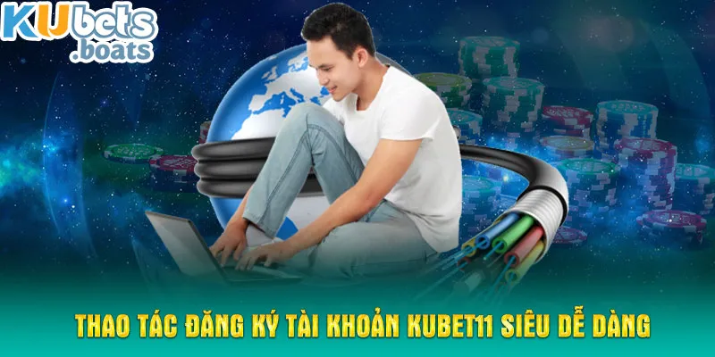 Thao tác đăng ký tài khoản KUBET11 siêu dễ dàng