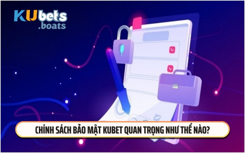 Chính sách bảo mật KUBET quan trọng như thế nào?