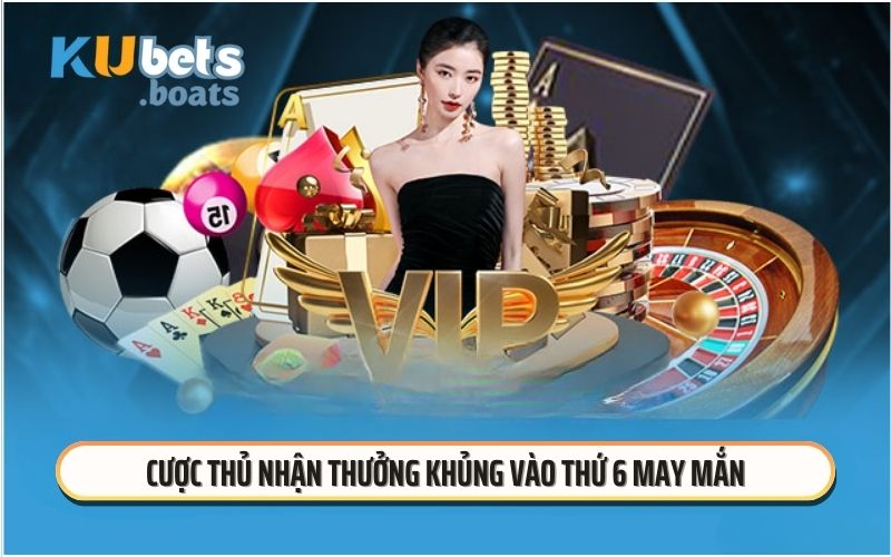 Cược thủ nhận thưởng khủng vào thứ 6 may mắn