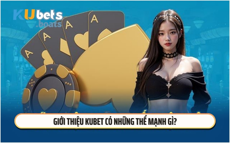 Giới thiệu KUBET có những thế mạnh gì?