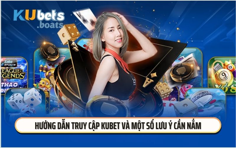 Hướng dẫn truy cập KUBET và một số lưu ý cần nắm