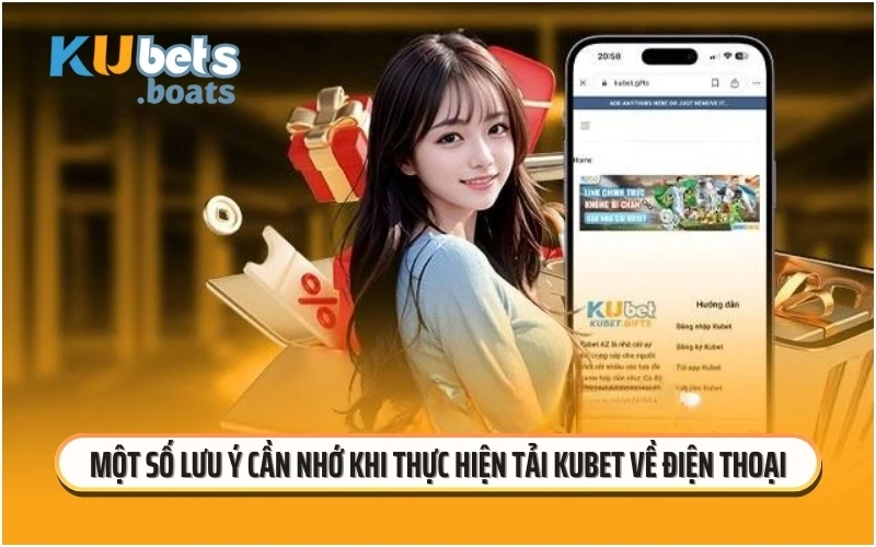 Một số lưu ý cần nhớ khi thực hiện tải KUBET về điện thoại