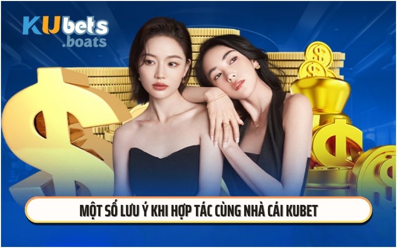 Một số lưu ý khi hợp tác cùng nhà cái KUBET