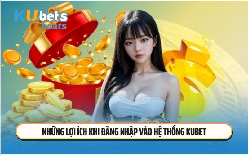 Những lợi ích khi đăng nhập vào hệ thống KUBET