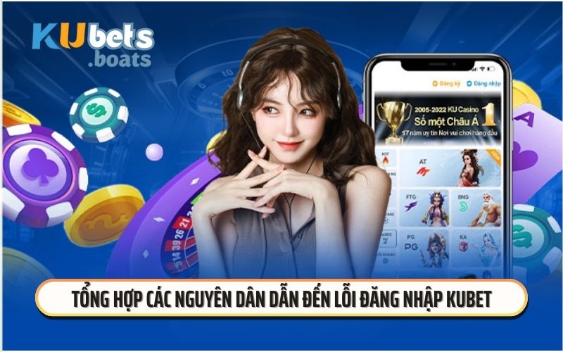 Tổng hợp các nguyên dân dẫn đến lỗi đăng nhập KUBET