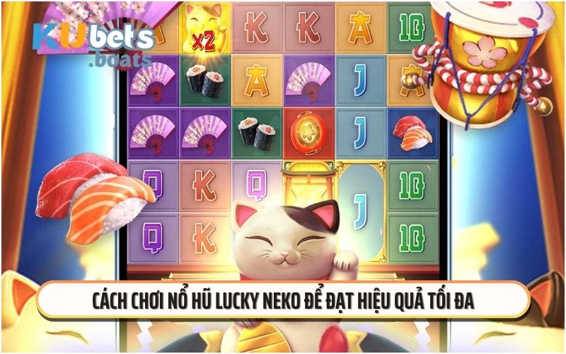 Cách chơi Nổ hũ Lucky Neko để đạt hiệu quả tối đa