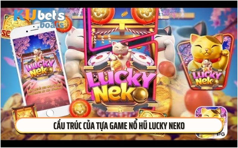 Cấu trúc của tựa game nổ hũ Lucky Neko