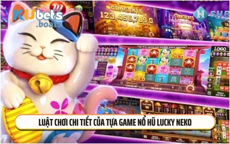 Luật chơi chi tiết của tựa game nổ hũ Lucky Neko