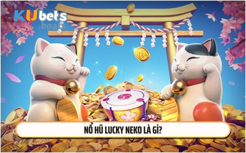 Nổ hũ Lucky Neko là gì?