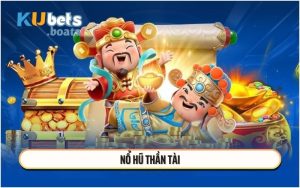 Nổ Hũ Thần Tài - Cơ Hội Làm Giàu Không Giới Hạn Cùng KUBET