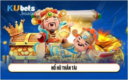 Nổ Hũ Thần Tài - Cơ Hội Làm Giàu Không Giới Hạn Cùng KUBET