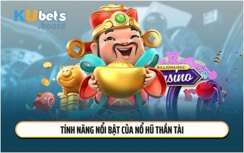 Tính năng nổi bật của nổ hũ thần tài