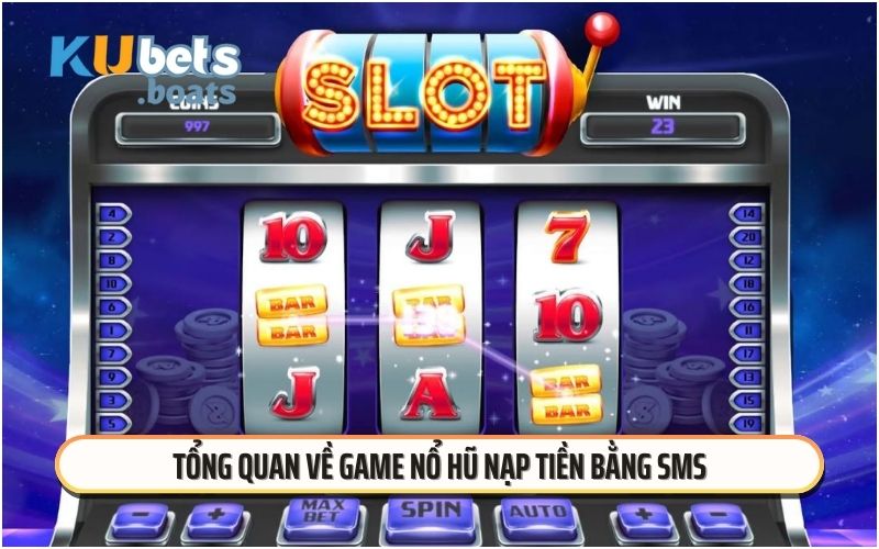 Tổng quan về game nổ hũ nạp tiền bằng SMS